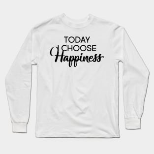 Today I Choose Happiness Long Sleeve T-Shirt